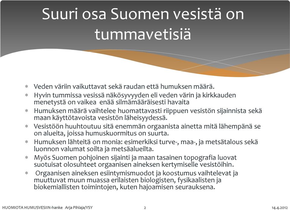 käyttötavoista vesistön läheisyydessä. Vesistöön huuhtoutuu sitä enemmän orgaanista ainetta mitä lähempänä se on alueita, joissa humuskuormitus on suurta.