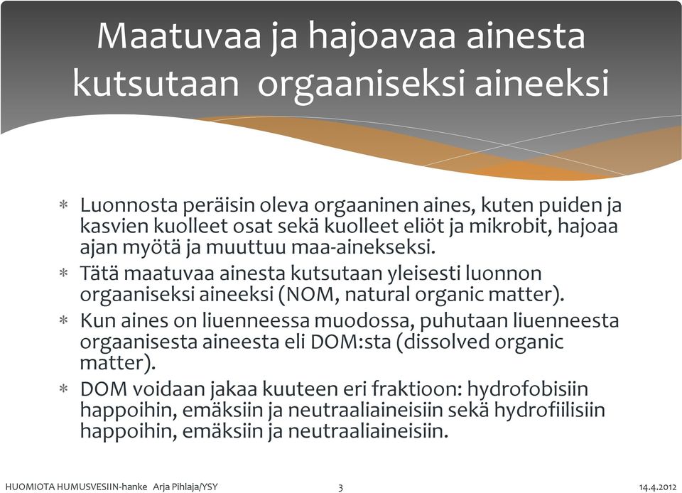 Kun aines on liuenneessa muodossa, puhutaan liuenneesta orgaanisesta aineesta eli DOM:sta (dissolved organic matter).