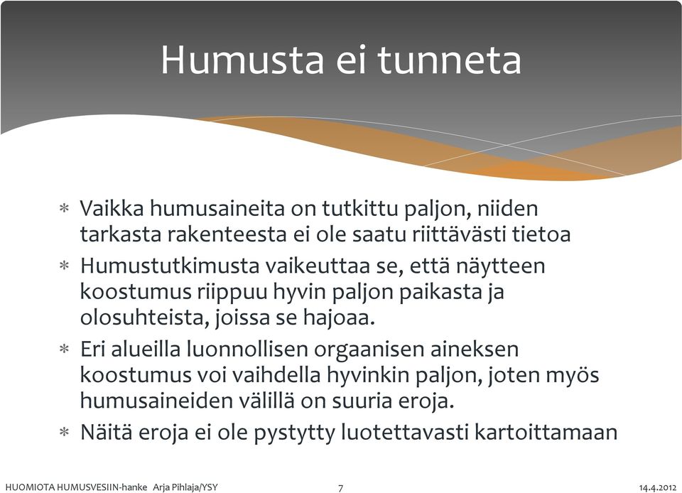 Eri alueilla luonnollisen orgaanisen aineksen koostumus voi vaihdella hyvinkin paljon, joten myös humusaineiden välillä