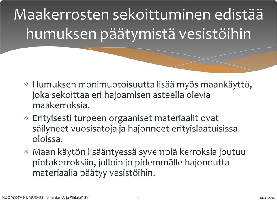 Erityisesti turpeen orgaaniset materiaalit ovat säilyneet vuosisatoja ja hajonneet erityislaatuisissa oloissa.