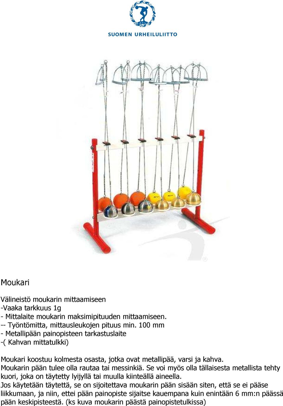 Moukarin pään tulee olla rautaa tai messinkiä. Se voi myös olla tällaisesta metallista tehty kuori, joka on täytetty lyijyllä tai muulla kiinteällä aineella.