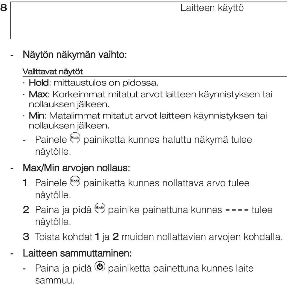 Min: Matalimmat mitatut arvot laitteen käynnistyksen tai nollauksen jälkeen. - Painele painiketta kunnes haluttu näkymä tulee näytölle.