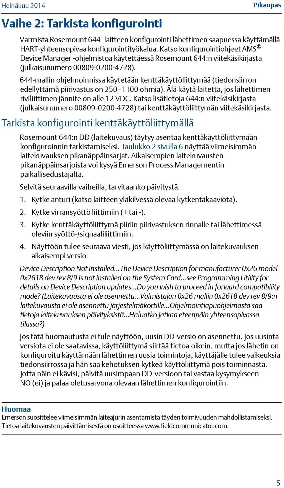 644-mallin ohjelmoinnissa käytetään kenttäkäyttöliittymää (tiedonsiirron edellyttämä piirivastus on 250 1100 ohmia). Älä käytä laitetta, jos lähettimen riviliittimen jännite on alle 12 VDC.