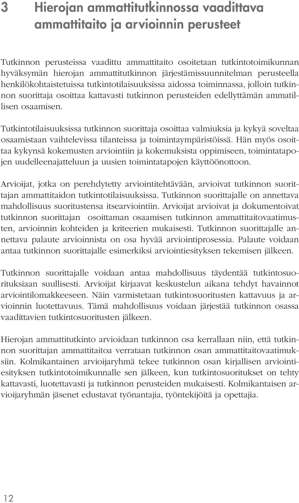 osaamisen. Tutkintotilaisuuksissa tutkinnon suorittaja osoittaa valmiuksia ja kykyä soveltaa osaamistaan vaihtelevissa tilanteissa ja toimintaympäristöissä.