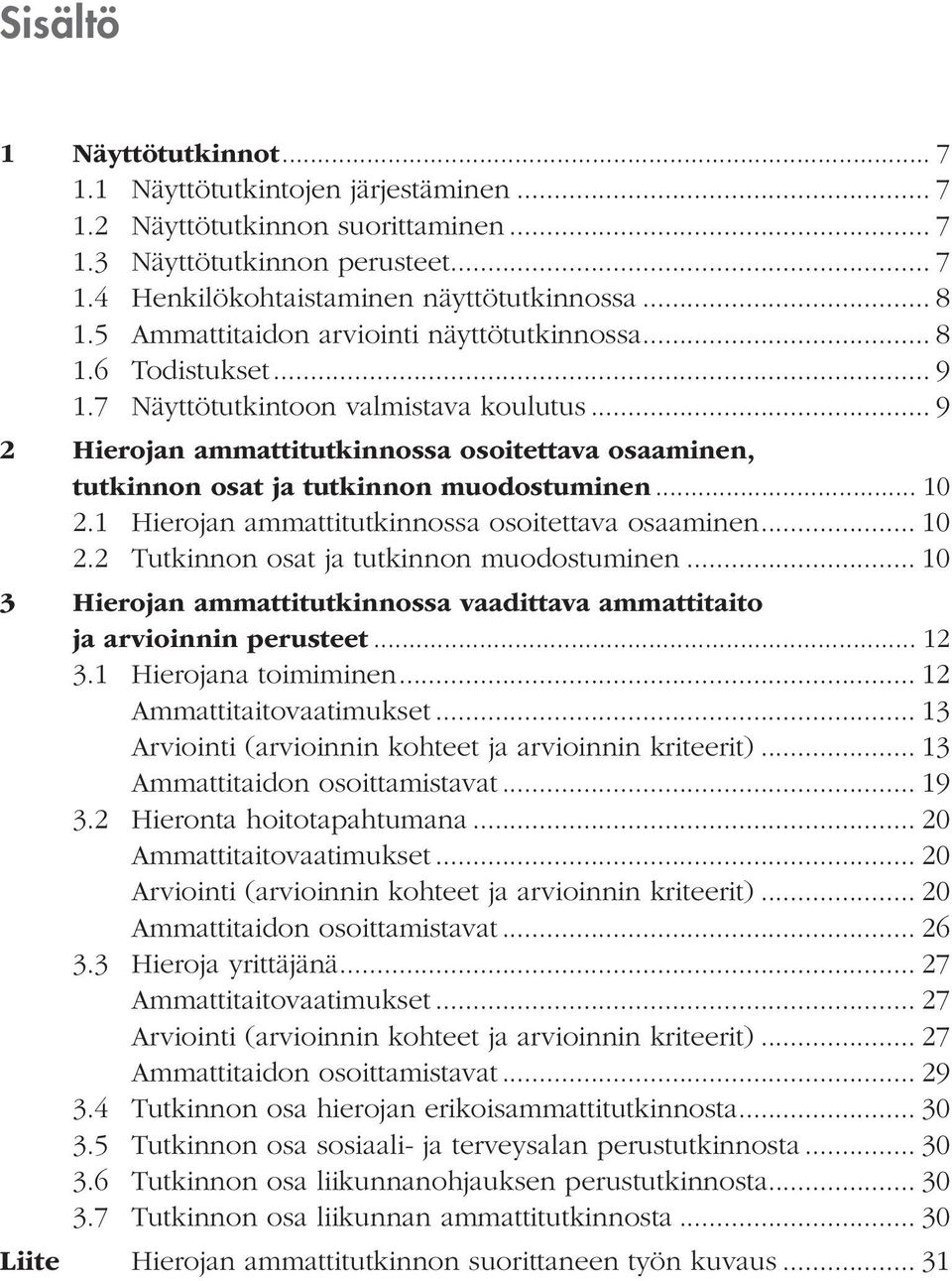 .. 9 2 Hierojan ammattitutkinnossa osoitettava osaaminen, tutkinnon osat ja tutkinnon muodostuminen... 10 2.1 Hierojan ammattitutkinnossa osoitettava osaaminen... 10 2.2 Tutkinnon osat ja tutkinnon muodostuminen.