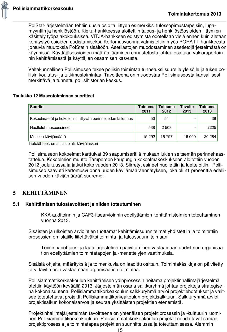 Kertomusvuonna valmisteltiin myös PORA III -hankkeesta johtuvia muutoksia PolStatin sisältöön. Asetilastojen muodostaminen asetietojärjestelmästä on käynnissä.