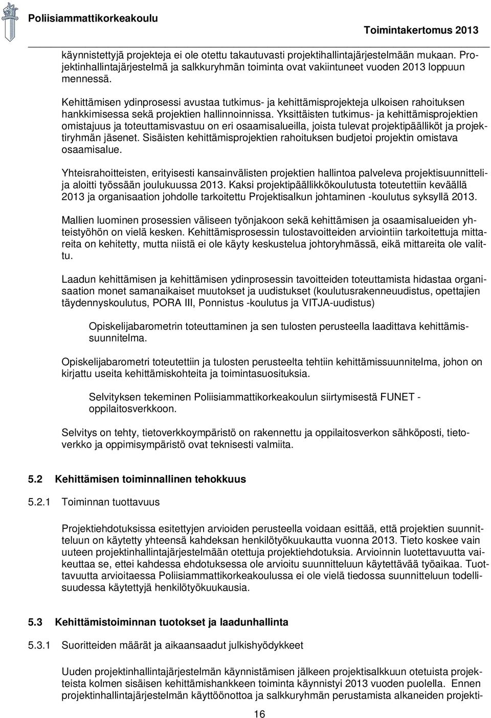 Kehittämisen ydinprosessi avustaa tutkimus- ja kehittämisprojekteja ulkoisen rahoituksen hankkimisessa sekä projektien hallinnoinnissa.