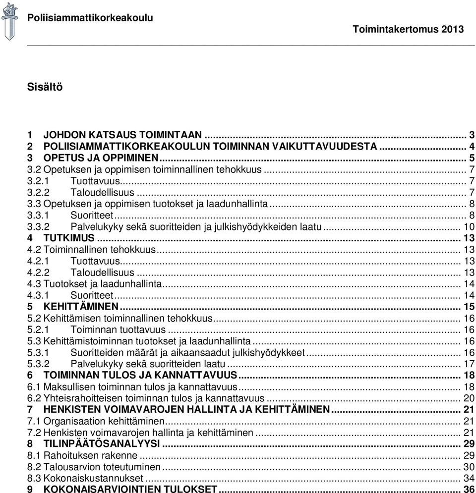 .. 10 4 TUTKIMUS... 13 4.2 Toiminnallinen tehokkuus... 13 4.2.1 Tuottavuus... 13 4.2.2 Taloudellisuus... 13 4.3 Tuotokset ja laadunhallinta... 14 4.3.1 Suoritteet... 14 5 KEHITTÄMINEN... 15 5.