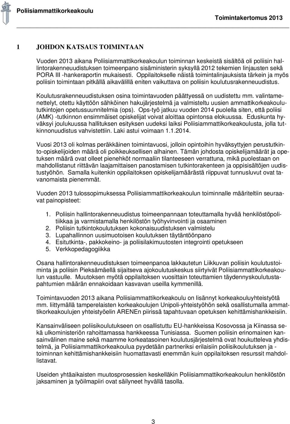 Oppilaitokselle näistä toimintalinjauksista tärkein ja myös poliisin toimintaan pitkällä aikavälillä eniten vaikuttava on poliisin koulutusrakenneuudistus.