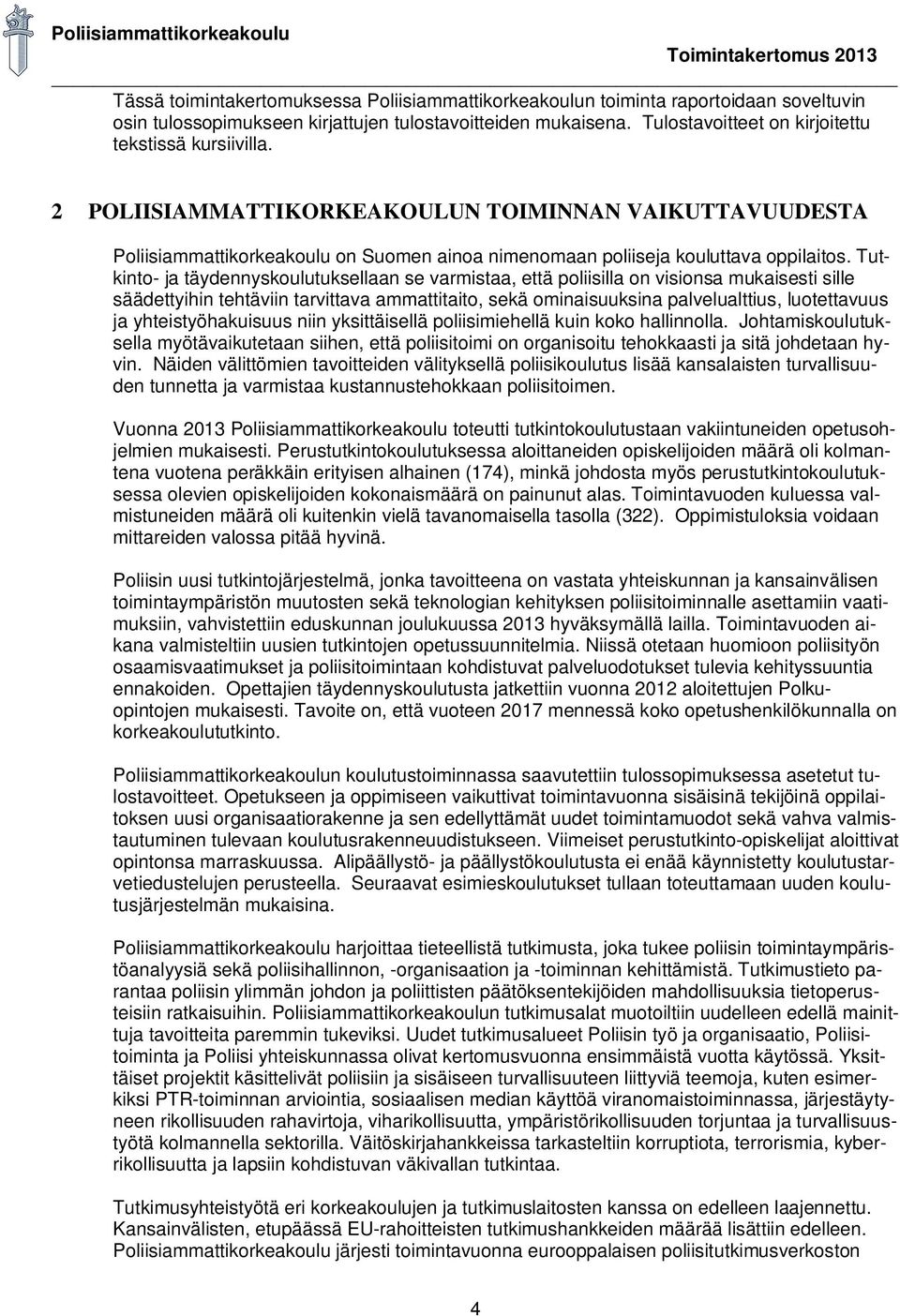 Tutkinto- ja täydennyskoulutuksellaan se varmistaa, että poliisilla on visionsa mukaisesti sille säädettyihin tehtäviin tarvittava ammattitaito, sekä ominaisuuksina palvelualttius, luotettavuus ja