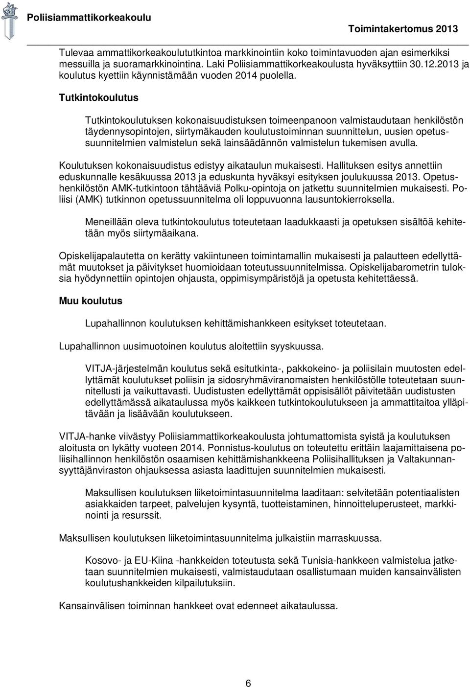 Tutkintokoulutus Tutkintokoulutuksen kokonaisuudistuksen toimeenpanoon valmistaudutaan henkilöstön täydennysopintojen, siirtymäkauden koulutustoiminnan suunnittelun, uusien opetussuunnitelmien