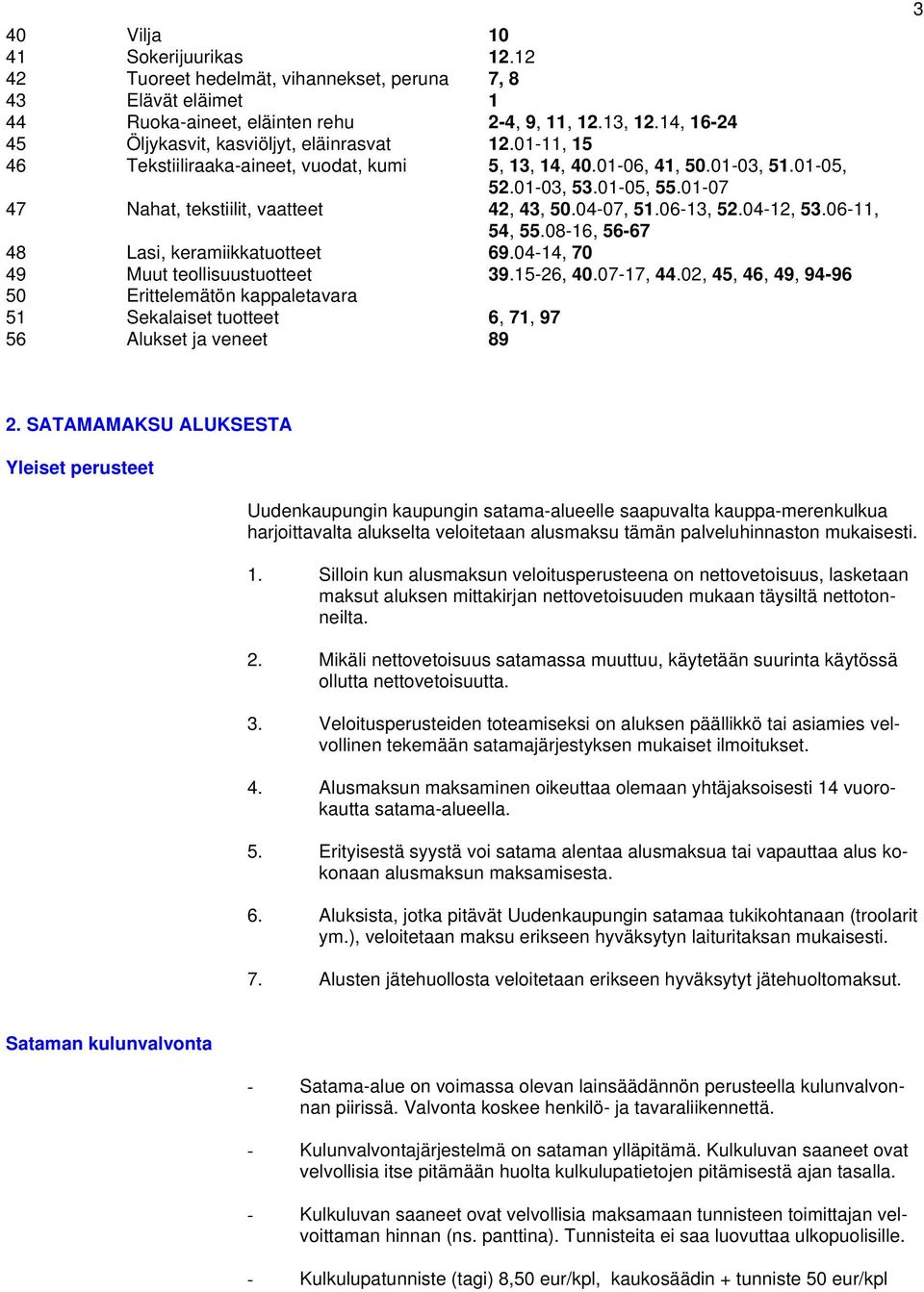 01-07 47 Nahat, tekstiilit, vaatteet 42, 43, 50.04-07, 51.06-13, 52.04-12, 53.06-11, 54, 55.08-16, 56-67 48 Lasi, keramiikkatuotteet 69.04-14, 70 49 Muut teollisuustuotteet 39.15-26, 40.07-17, 44.