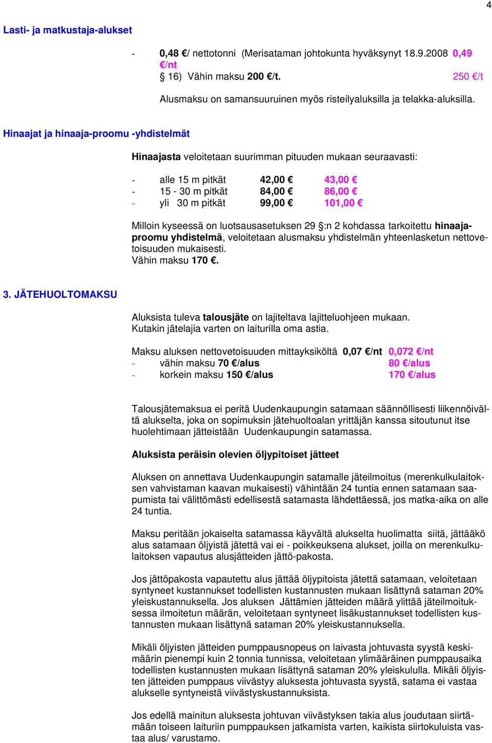 Hinaajat ja hinaaja-proomu -yhdistelmät Hinaajasta veloitetaan suurimman pituuden mukaan seuraavasti: - alle 15 m pitkät 42,00 43,00-15 - 30 m pitkät 84,00 86,00 - yli 30 m pitkät 99,00 101,00