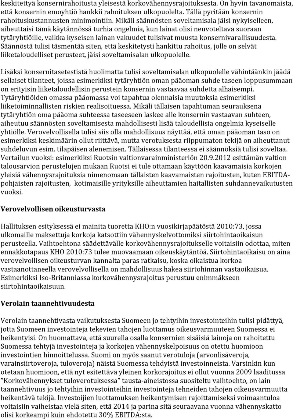 Mikäli säännösten soveltamisala jäisi nykyiselleen, aiheuttaisi tämä käytännössä turhia ongelmia, kun lainat olisi neuvoteltava suoraan tytäryhtiöille, vaikka kyseisen lainan vakuudet tulisivat