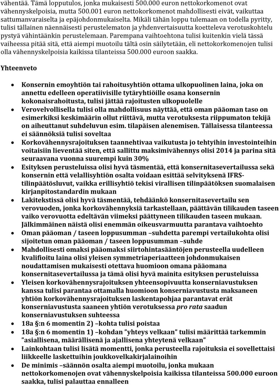 Mikäli tähän loppu tulemaan on todella pyritty, tulisi tällainen näennäisesti perustelematon ja yhdenvertaisuutta koetteleva verotuskohtelu pystyä vähintäänkin perustelemaan.