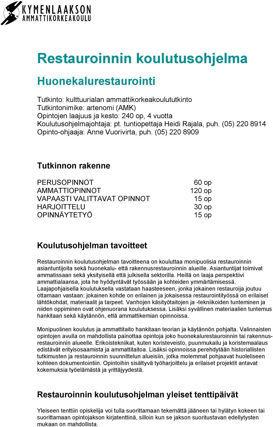 (05) 220 8909 Tutkinnon rakenne PERUSOPINNOT AMMATTIOPINNOT VAPAASTI VALITTAVAT OPINNOT HARJOITTELU OPINNÄYTETYÖ 60 op 120 op 15 op 30 op 15 op Koulutusohjelman tavoitteet Restauroinnin