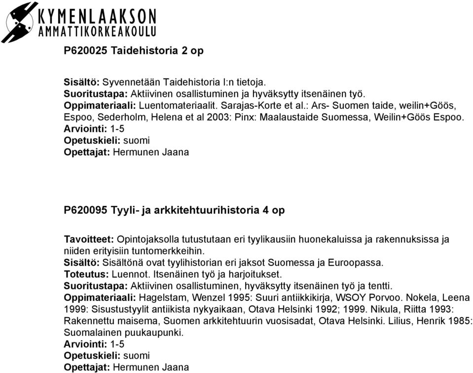 Opettajat: Hermunen Jaana P620095 Tyyli- ja arkkitehtuurihistoria 4 op Tavoitteet: Opintojaksolla tutustutaan eri tyylikausiin huonekaluissa ja rakennuksissa ja niiden erityisiin tuntomerkkeihin.