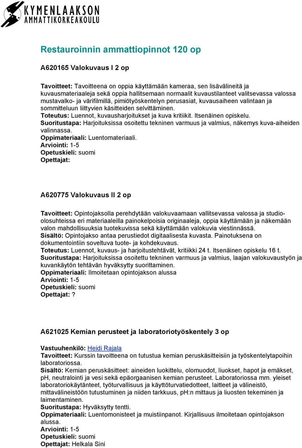 Toteutus: Luennot, kuvausharjoitukset ja kuva kritiikit. Itsenäinen opiskelu. Suoritustapa: Harjoituksissa osoitettu tekninen varmuus ja valmius, näkemys kuva-aiheiden valinnassa.