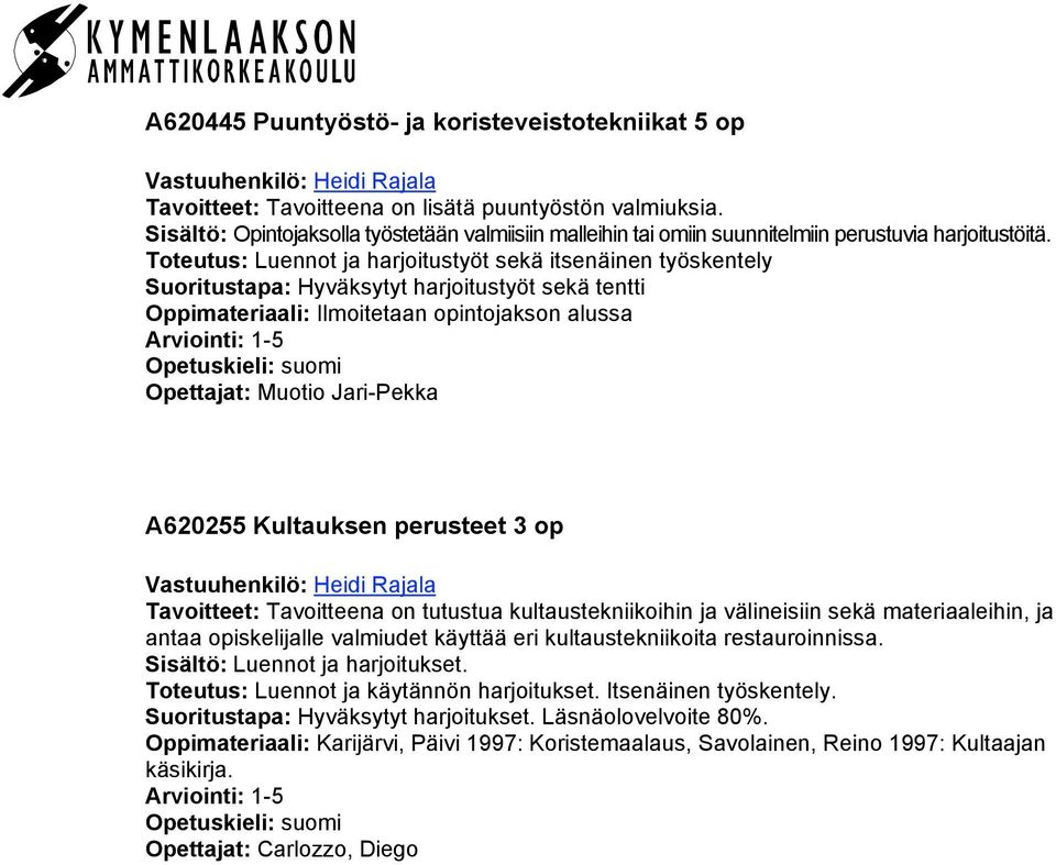 Toteutus: Luennot ja harjoitustyöt sekä itsenäinen työskentely Suoritustapa: Hyväksytyt harjoitustyöt sekä tentti Opettajat: Muotio Jari-Pekka A620255 Kultauksen perusteet 3 op Tavoitteet: