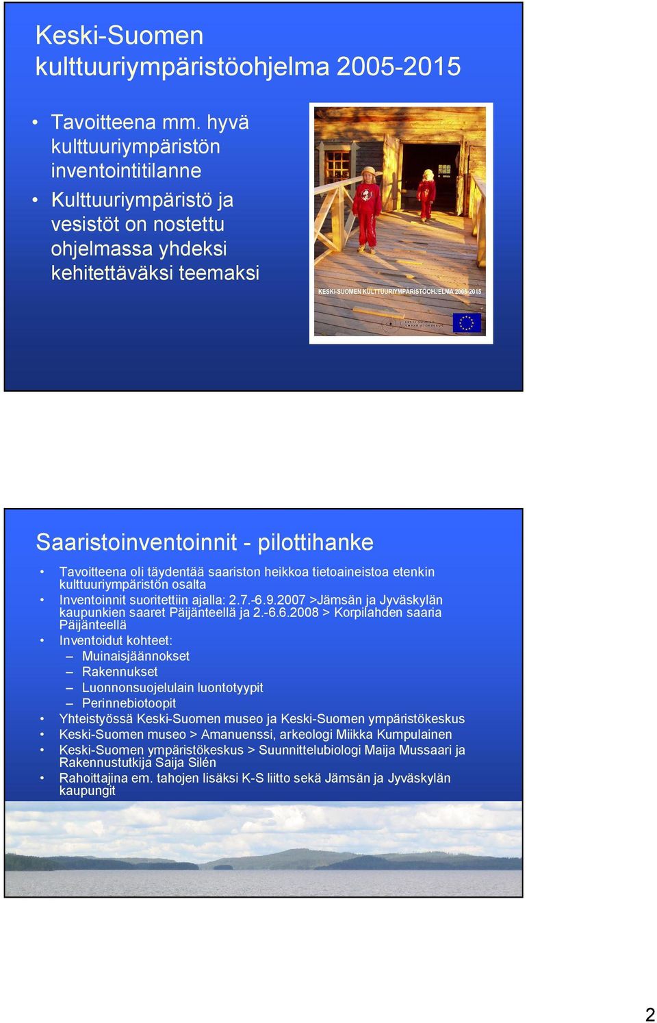 heikkoa tietoaineistoa etenkin kulttuuriympäristön osalta Inventoinnit suoritettiin ajalla: 2.7. 6.