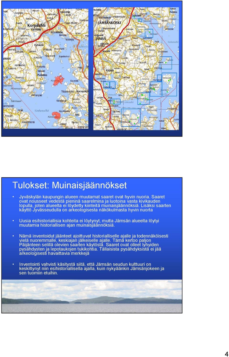 Lisäksi saarten käyttö Jyvässeudulla on arkeologisesta näkökulmasta hyvin nuorta Uusia esihistoriallisia kohteita ei löytynyt, mutta Jämsän alueelta löytyi muutamia historiallisen ajan