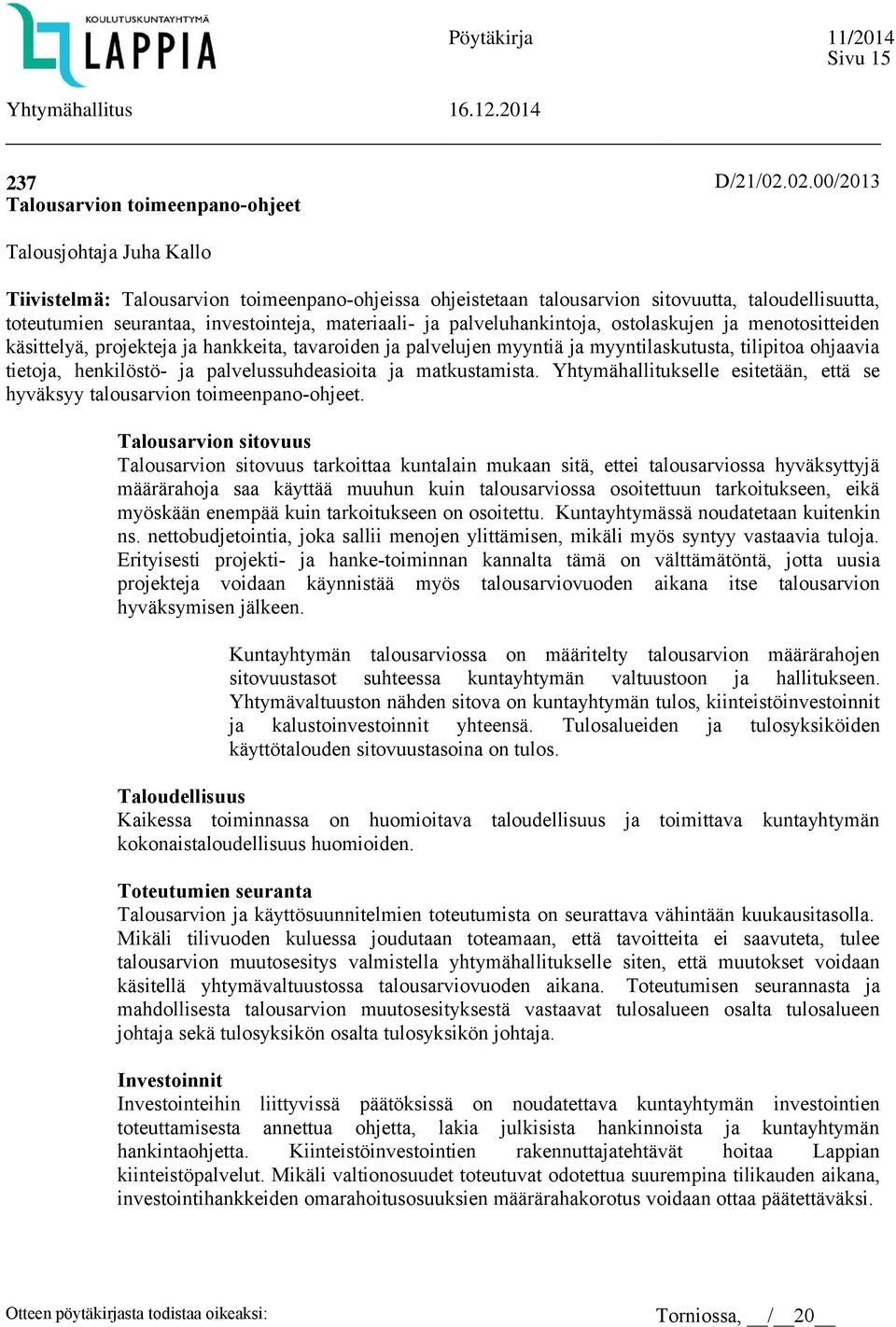 palveluhankintoja, ostolaskujen ja menotositteiden käsittelyä, projekteja ja hankkeita, tavaroiden ja palvelujen myyntiä ja myyntilaskutusta, tilipitoa ohjaavia tietoja, henkilöstö- ja