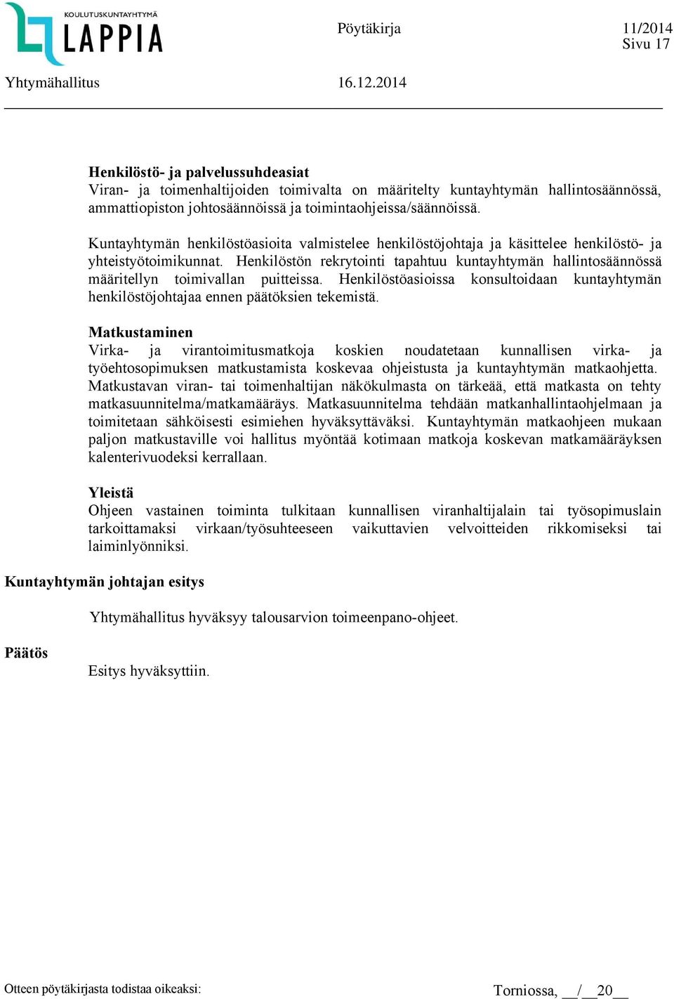 Henkilöstön rekrytointi tapahtuu kuntayhtymän hallintosäännössä määritellyn toimivallan puitteissa. Henkilöstöasioissa konsultoidaan kuntayhtymän henkilöstöjohtajaa ennen päätöksien tekemistä.