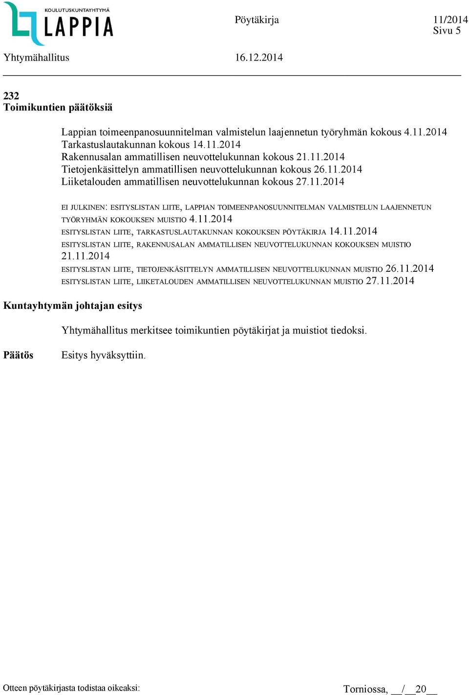 11.2014 ESITYSLISTAN LIITE, TARKASTUSLAUTAKUNNAN KOKOUKSEN PÖYTÄKIRJA 14.11.2014 ESITYSLISTAN LIITE, RAKENNUSALAN AMMATILLISEN NEUVOTTELUKUNNAN KOKOUKSEN MUISTIO 21.11.2014 ESITYSLISTAN LIITE, TIETOJENKÄSITTELYN AMMATILLISEN NEUVOTTELUKUNNAN MUISTIO 26.