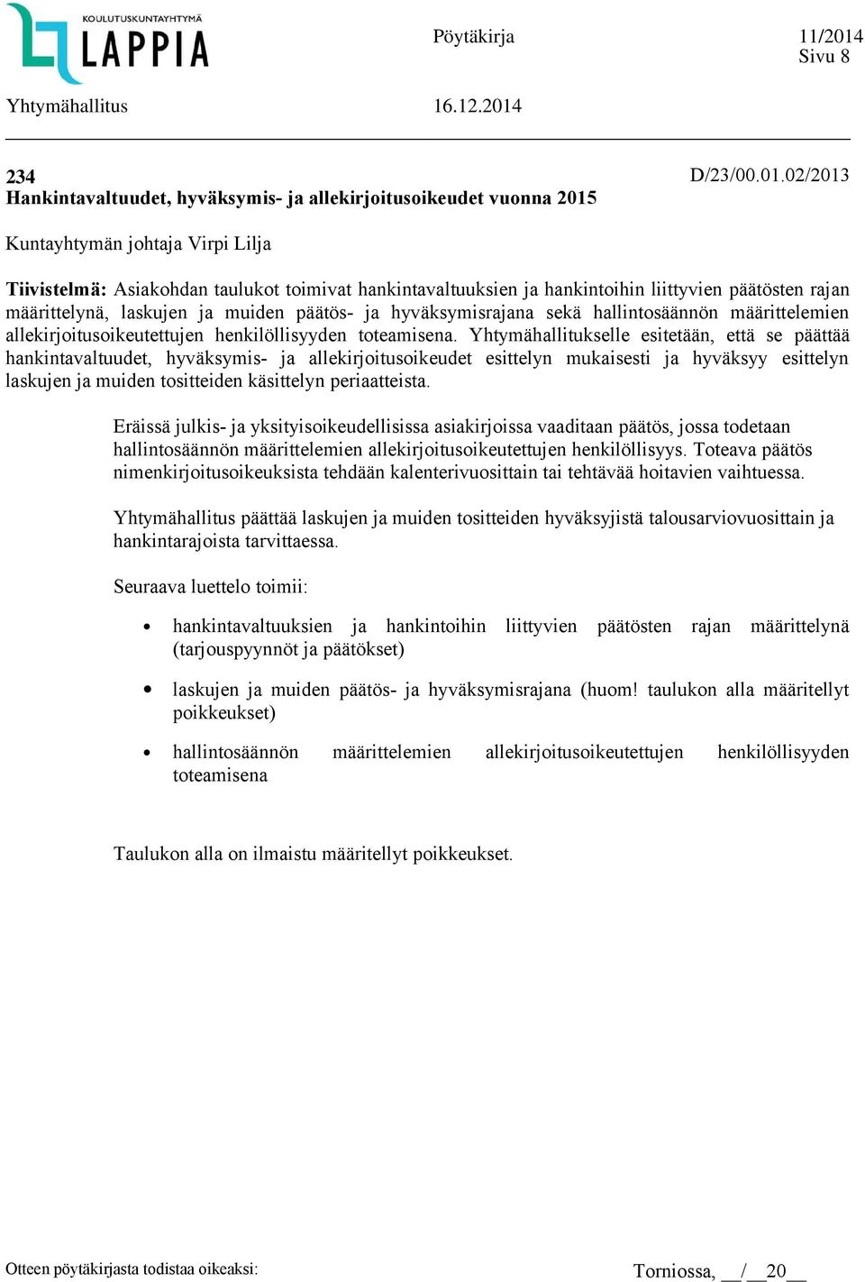 02/2013 Kuntayhtymän johtaja Virpi Lilja Tiivistelmä: Asiakohdan taulukot toimivat hankintavaltuuksien ja hankintoihin liittyvien päätösten rajan määrittelynä, laskujen ja muiden päätös- ja