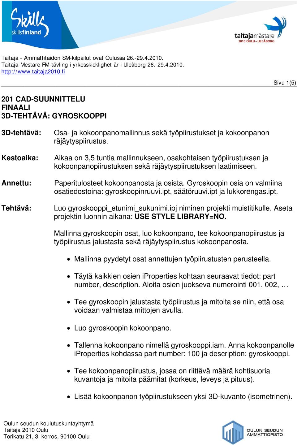 Paperitulosteett kokoonpanosta ja osista. Gyroskoopin osia on valmiina osatiedostoina: gyroskoopinruuvi.ipt, säätöruuvi. ipt ja lukkorengas.ipt. Luo gyroskooppi_etunimi_sukunimi.