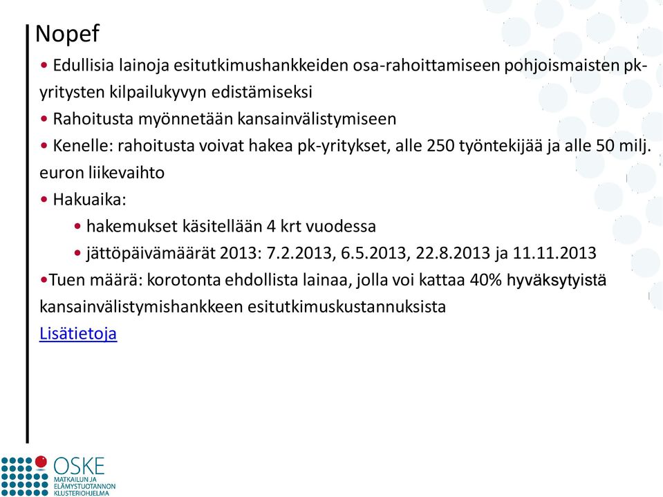 euron liikevaihto Hakuaika: hakemukset käsitellään 4 krt vuodessa jättöpäivämäärät 2013: 7.2.2013, 6.5.2013, 22.8.2013 ja 11.