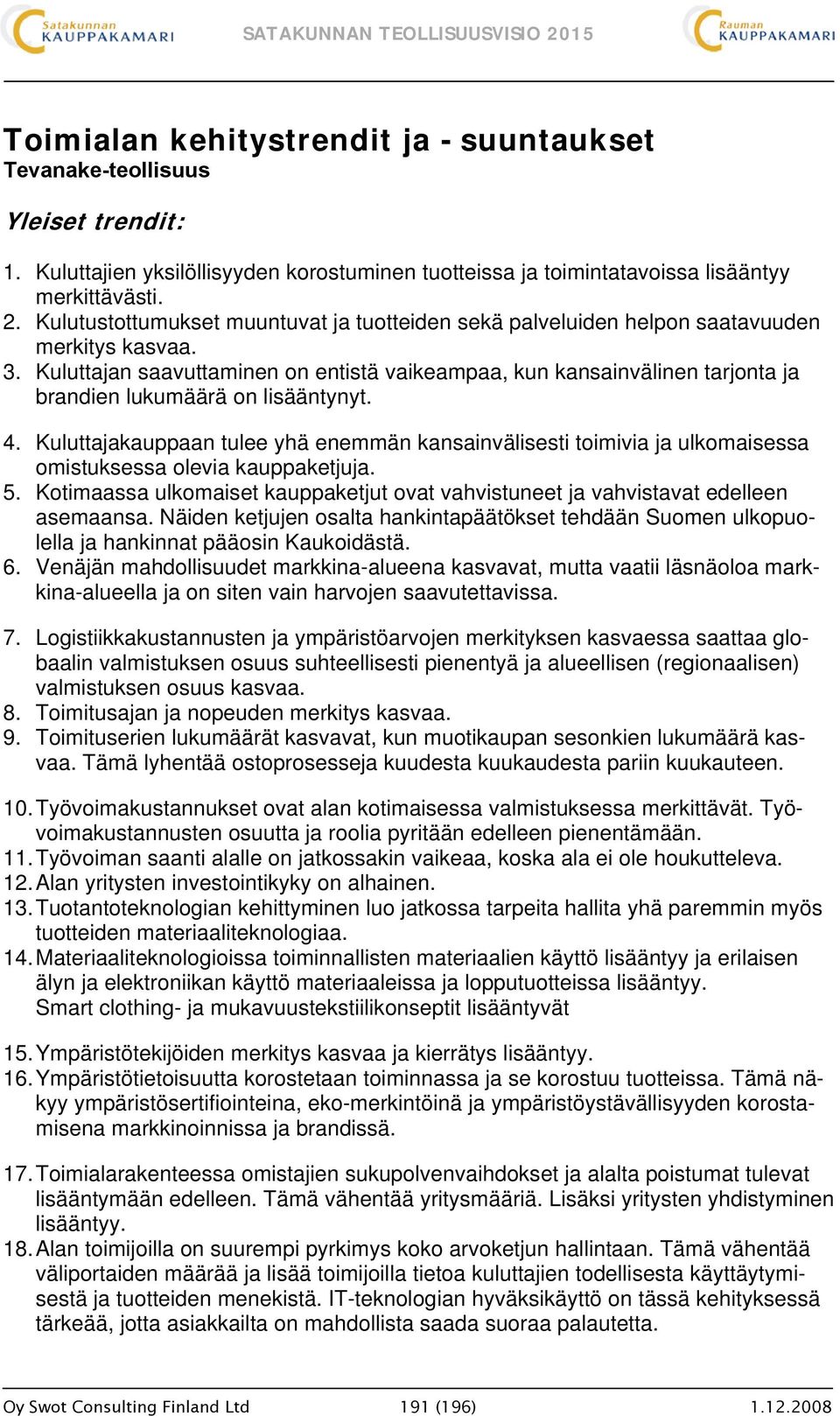 Kuluttajan saavuttaminen on entistä vaikeampaa, kun kansainvälinen tarjonta ja brandien lukumäärä on lisääntynyt. 4.