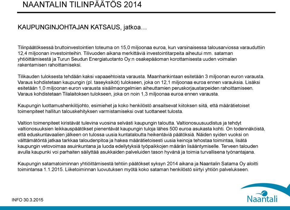 Tilikauden tuloksesta tehdään kaksi vapaaehtoista varausta. Maanhankintaan esitetään 3 miljoonan euron varausta. Varaus kohdistetaan kaupungin (pl.