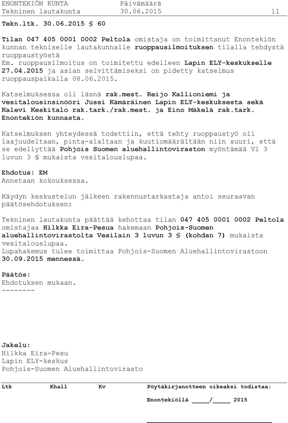 Reijo Kallioniemi ja vesitalousinsinööri Jussi Kämäräinen Lapin ELY-keskuksesta sekä Kalevi Keskitalo rak.tark./rak.mest. ja Eino Mäkelä rak.tark. Enontekiön kunnasta.