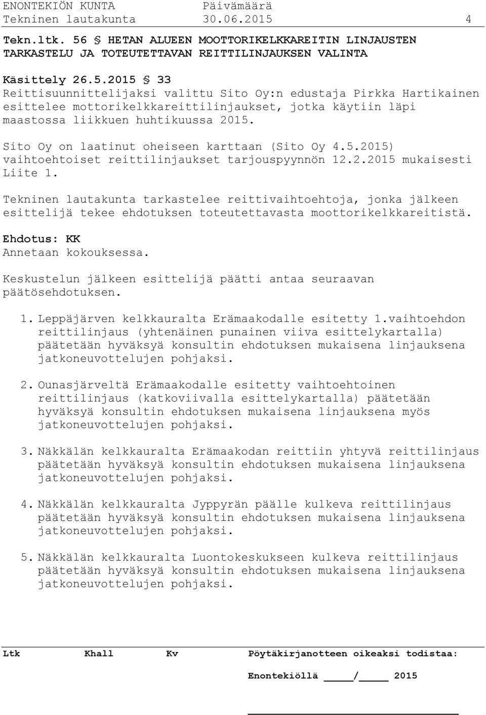 Sito Oy on laatinut oheiseen karttaan (Sito Oy 4.5.2015) vaihtoehtoiset reittilinjaukset tarjouspyynnön 12.2.2015 mukaisesti Liite 1.