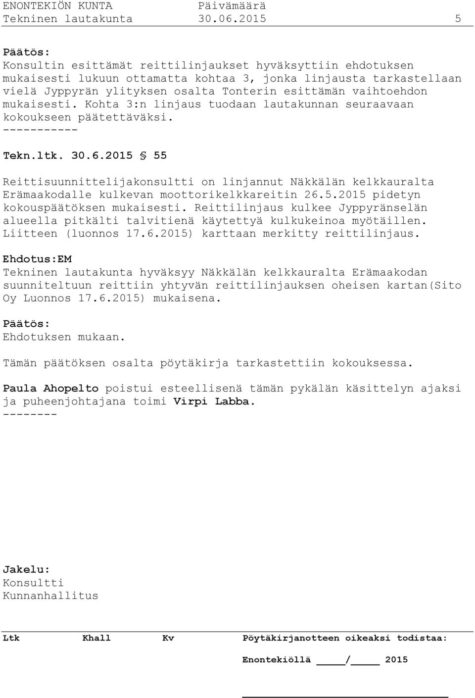 mukaisesti. Kohta 3:n linjaus tuodaan lautakunnan seuraavaan kokoukseen päätettäväksi. ----------- Tekn.ltk. 30.6.