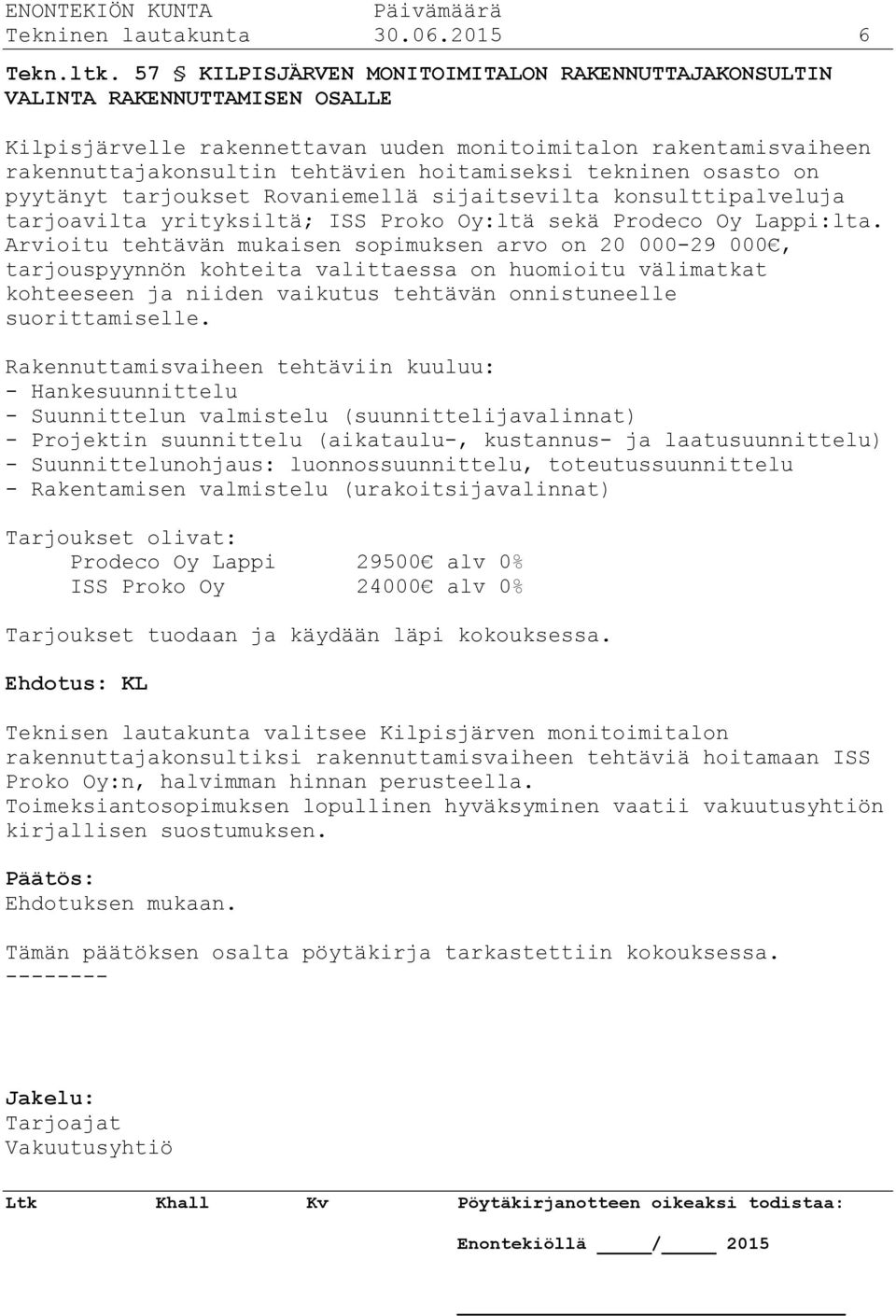 tekninen osasto on pyytänyt tarjoukset Rovaniemellä sijaitsevilta konsulttipalveluja tarjoavilta yrityksiltä; ISS Proko Oy:ltä sekä Prodeco Oy Lappi:lta.