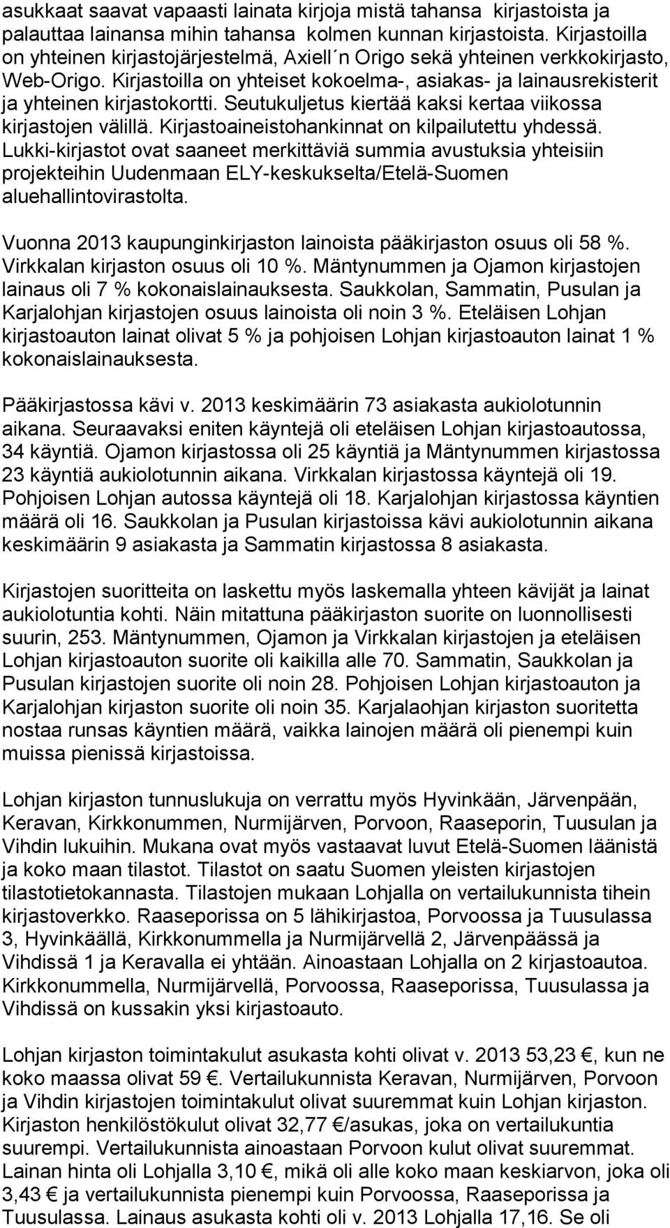 Seutukuljetus kiertää kaksi kertaa viikossa kirjastojen välillä. Kirjastoaineistohankinnat on kilpailutettu yhdessä.