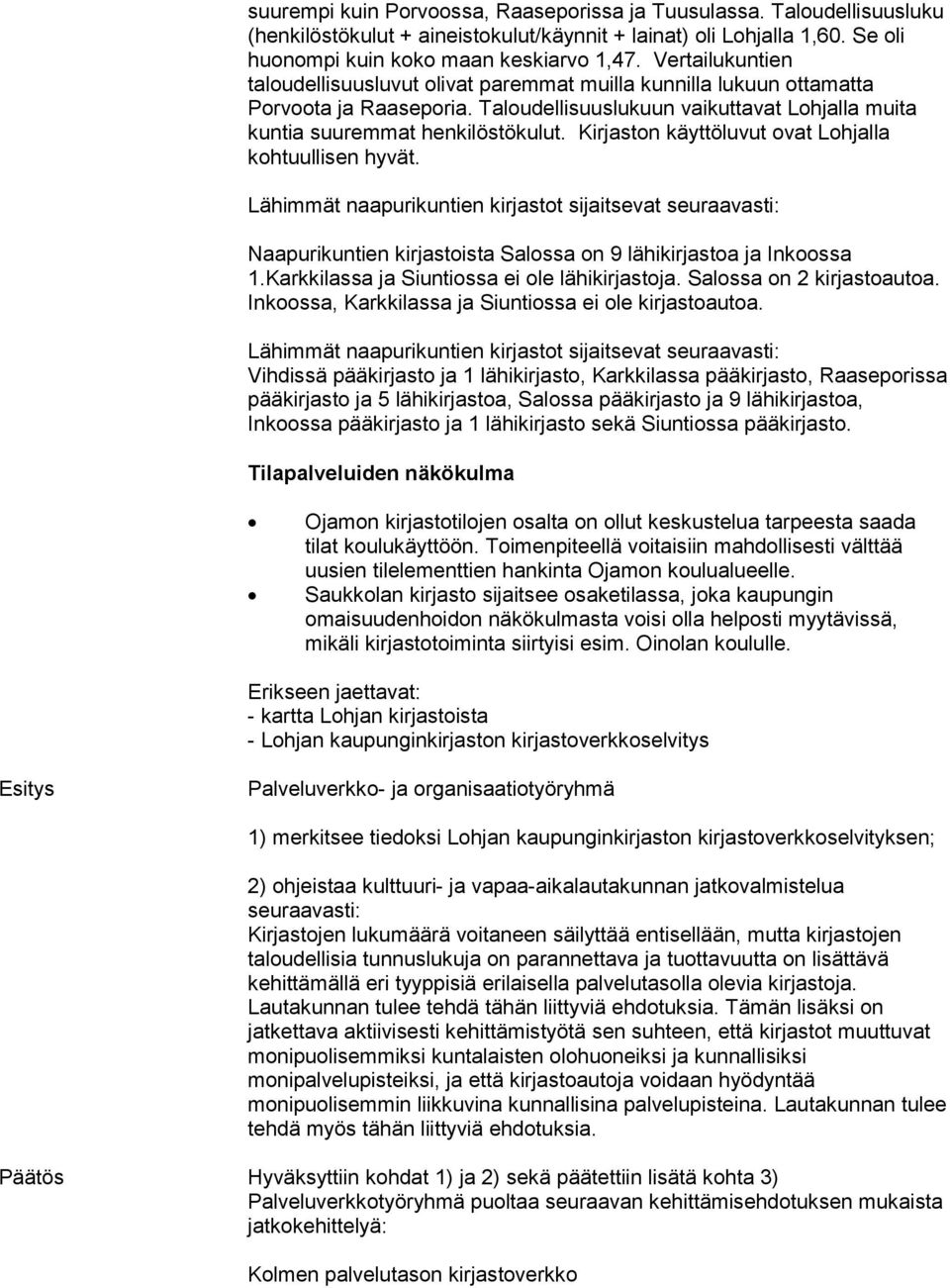 Kirjaston käyttöluvut ovat Lohjalla kohtuullisen hyvät. Lähimmät naapurikuntien kirjastot sijaitsevat seuraavasti: Naapurikuntien kirjastoista Salossa on 9 lähikirjastoa ja Inkoossa 1.