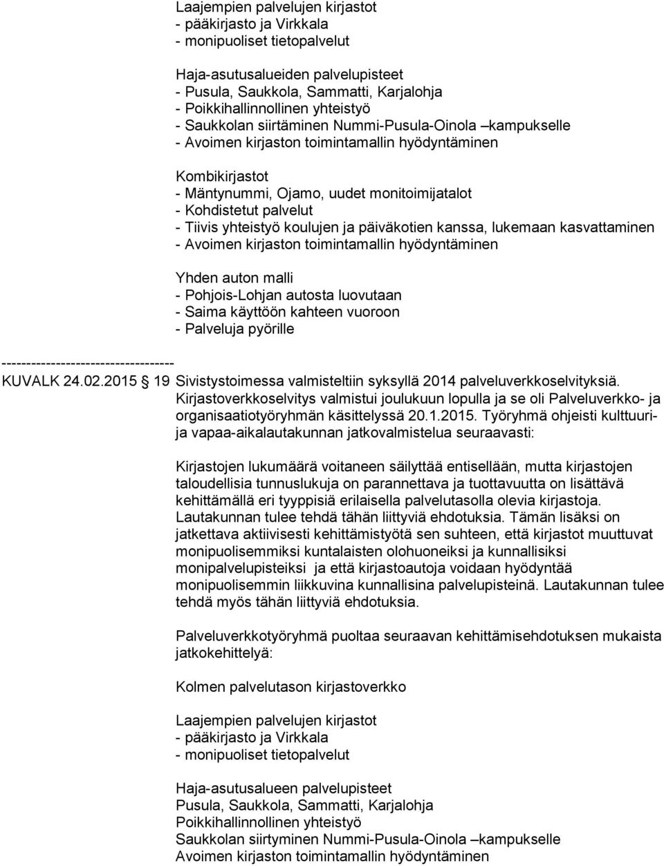 yhteistyö koulujen ja päiväkotien kanssa, lukemaan kasvattaminen - Avoimen kirjaston toimintamallin hyödyntäminen Yhden auton malli - Pohjois-Lohjan autosta luovutaan - Saima käyttöön kahteen vuoroon