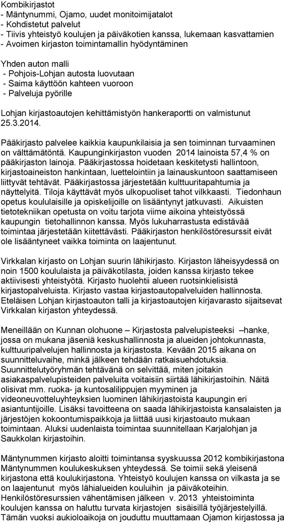 Pääkirjasto palvelee kaikkia kaupunkilaisia ja sen toiminnan turvaaminen on välttämätöntä. Kaupunginkirjaston vuoden 2014 lainoista 57,4 % on pääkirjaston lainoja.