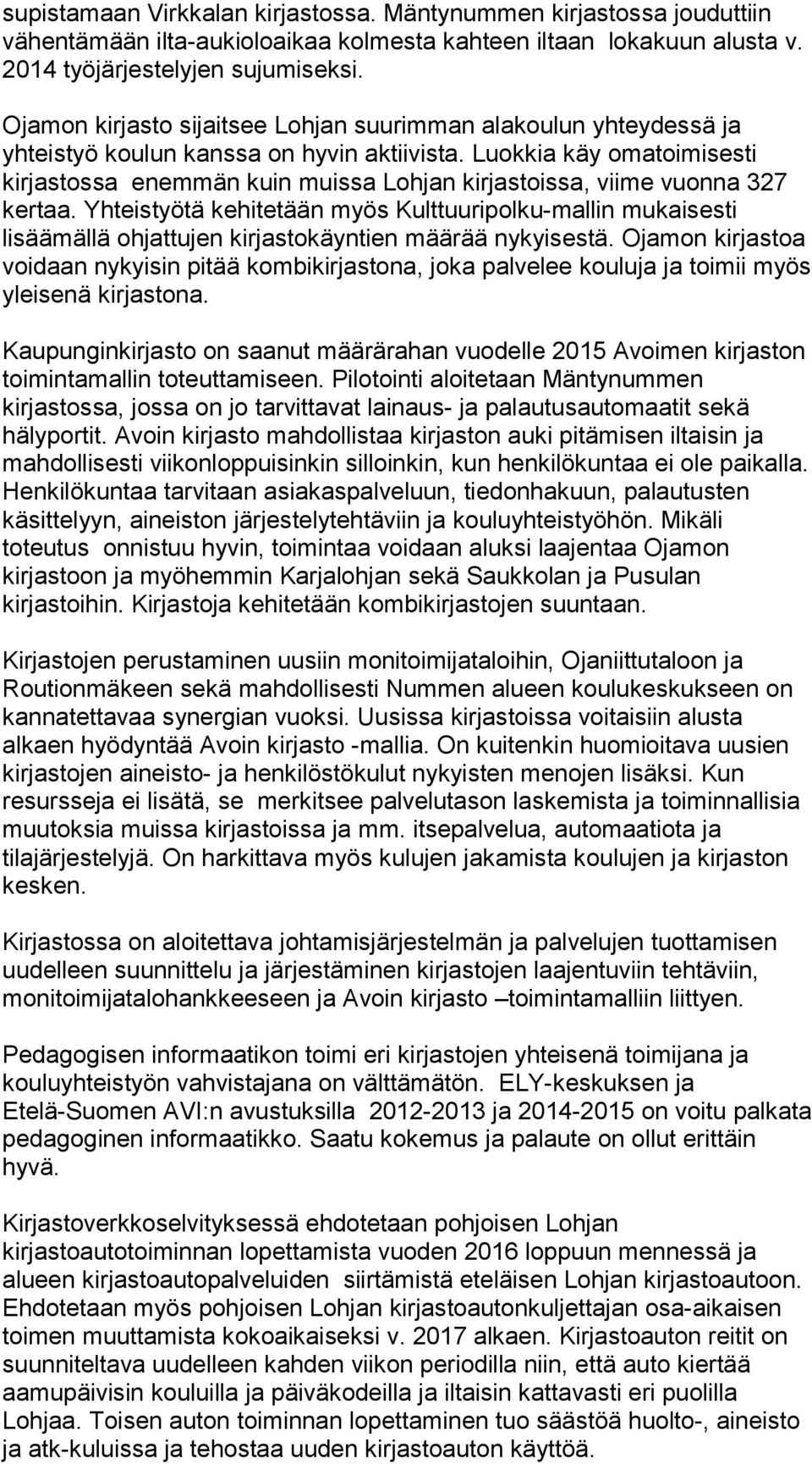 Luokkia käy omatoimisesti kirjastossa enemmän kuin muissa Lohjan kirjastoissa, viime vuonna 327 kertaa.