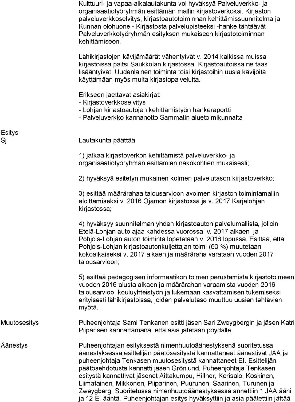 kirjastotoiminnan kehittämiseen. Lähikirjastojen kävijämäärät vähentyivät v. 2014 kaikissa muissa kirjastoissa paitsi Saukkolan kirjastossa. Kirjastoautoissa ne taas lisääntyivät.
