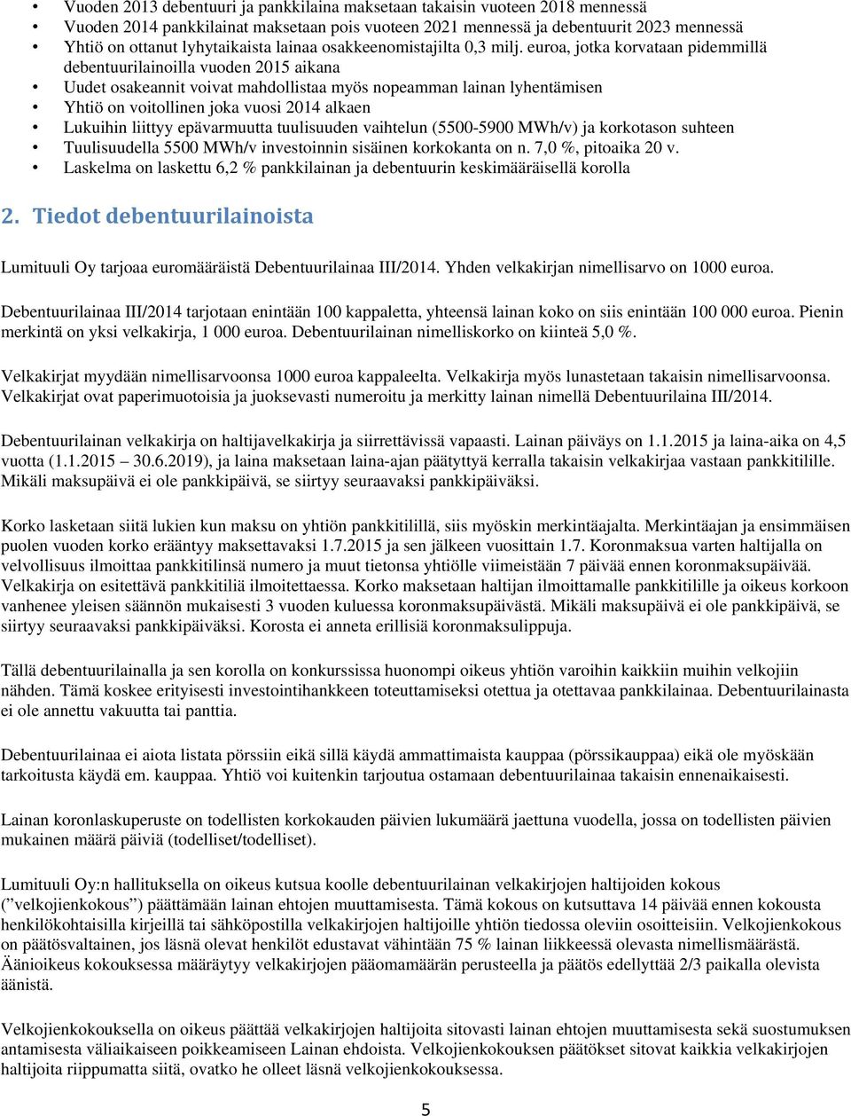 euroa, jotka korvataan pidemmillä debentuurilainoilla vuoden 2015 aikana Uudet osakeannit voivat mahdollistaa myös nopeamman lainan lyhentämisen Yhtiö on voitollinen joka vuosi 2014 alkaen Lukuihin