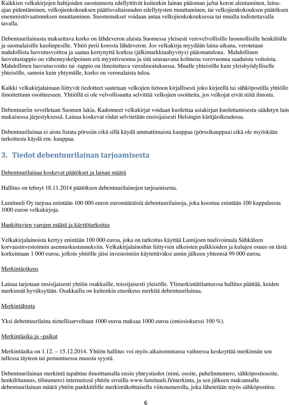 Debentuurilainasta maksettava korko on lähdeveron alaista Suomessa yleisesti verovelvollisille luonnollisille henkilöille ja suomalaisille kuolinpesille. Yhtiö perii korosta lähdeveron.