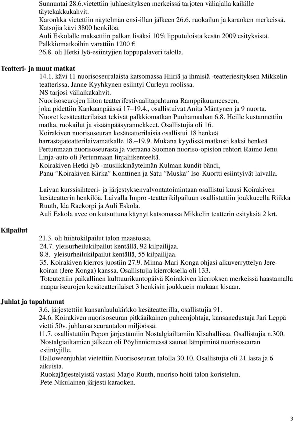 Teatteri- ja muut matkat 14.1. kävi 11 nuorisoseuralaista katsomassa Hiiriä ja ihmisiä -teatteriesityksen Mikkelin teatterissa. Janne Kyyhkynen esiintyi Curleyn roolissa. NS tarjosi väliaikakahvit.