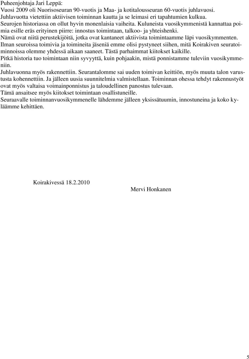 Kuluneista vuosikymmenistä kannattaa poimia esille eräs erityinen piirre: innostus toimintaan, talkoo- ja yhteishenki.