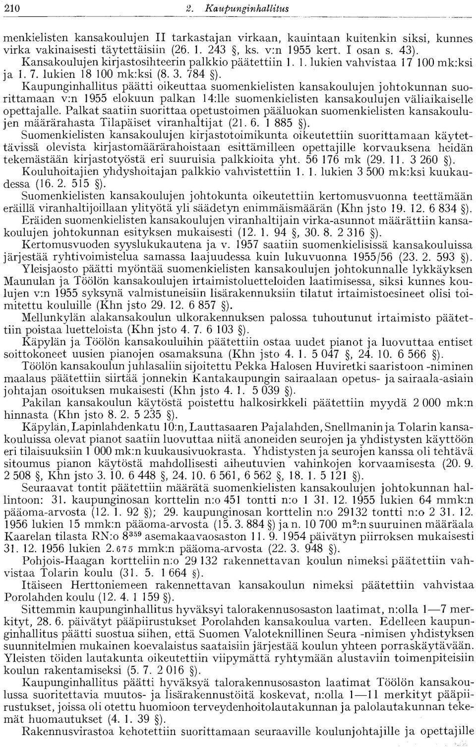 Kaupunginhallitus päätti oikeuttaa suomenkielisten kansakoulujen johtokunnan suorittamaan v:n 1955 elokuun palkan 14:lle suomenkielisten kansakoulujen väliaikaiselle opettajalle.