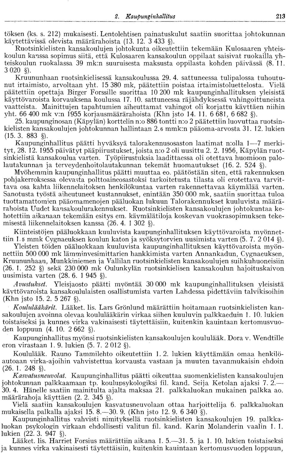 suuruisesta maksusta oppilasta kohden päivässä (8. 11. 3 020 ). Kruununhaan ruotsinkielisessä kansakoulussa 29. 4. sattuneessa tulipalossa tuhoutunut irtaimisto, arvoltaan yht.