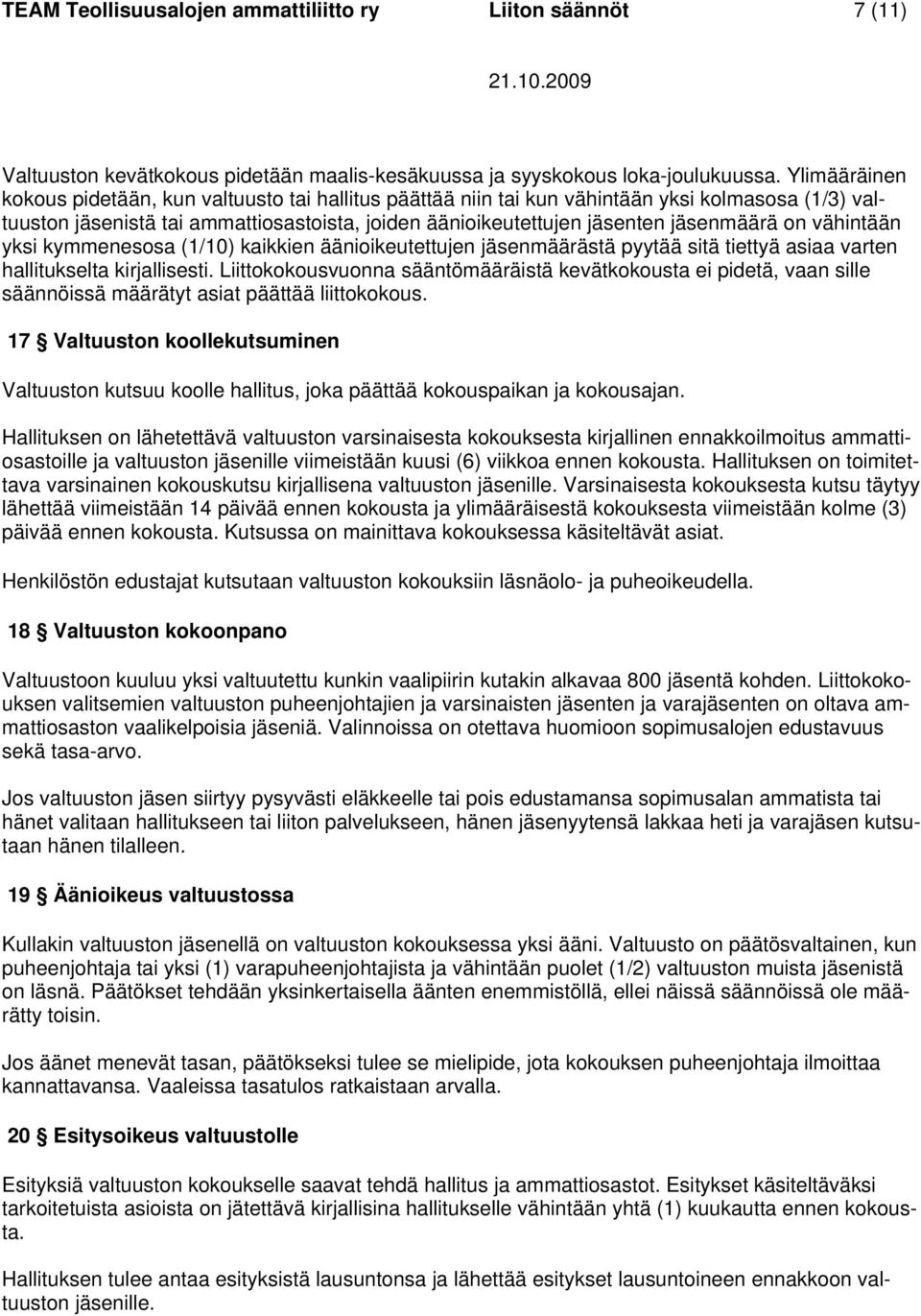 on vähintään yksi kymmenesosa (1/10) kaikkien äänioikeutettujen jäsenmäärästä pyytää sitä tiettyä asiaa varten hallitukselta kirjallisesti.